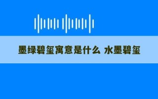 墨绿碧玺寓意是什么 水墨碧玺