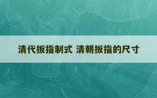 清代扳指制式 清朝扳指的尺寸