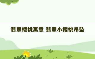 翡翠樱桃寓意 翡翠小樱桃吊坠