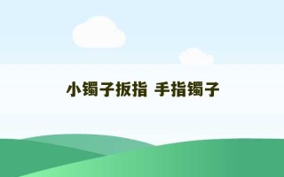 小镯子扳指 手指镯子