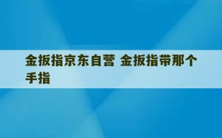 金扳指京东自营 金扳指带那个手指