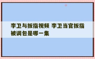 李卫与扳指视频 李卫当官扳指被调包是哪一集