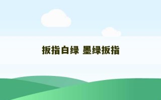 扳指白绿 墨绿扳指