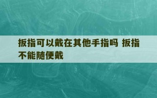 扳指可以戴在其他手指吗 扳指不能随便戴