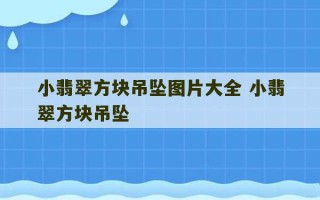 小翡翠方块吊坠图片大全 小翡翠方块吊坠