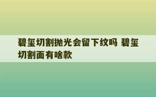 碧玺切割抛光会留下纹吗 碧玺切割面有啥款