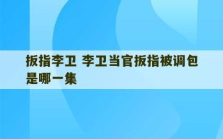 扳指李卫 李卫当官扳指被调包是哪一集