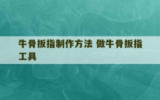 牛骨扳指制作方法 做牛骨扳指工具