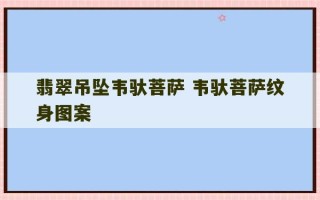 翡翠吊坠韦驮菩萨 韦驮菩萨纹身图案