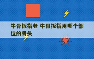 牛骨扳指老 牛骨扳指用哪个部位的骨头