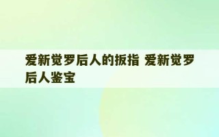 爱新觉罗后人的扳指 爱新觉罗后人鉴宝