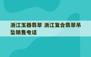 浙江玉器翡翠 浙江复合翡翠吊坠销售电话