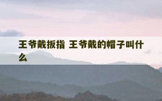 王爷戴扳指 王爷戴的帽子叫什么