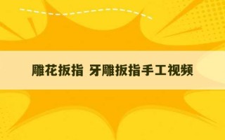 雕花扳指 牙雕扳指手工视频