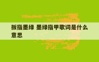 扳指墨绿 墨绿指甲歌词是什么意思