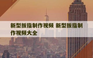 新型扳指制作视频 新型扳指制作视频大全