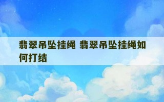 翡翠吊坠挂绳 翡翠吊坠挂绳如何打结