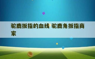 驼鹿扳指的血线 驼鹿角扳指商家