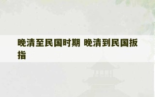 晚清至民国时期 晚清到民国扳指