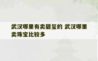 武汉哪里有卖碧玺的 武汉哪里卖珠宝比较多