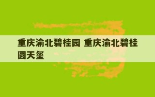 重庆渝北碧桂园 重庆渝北碧桂圆天玺