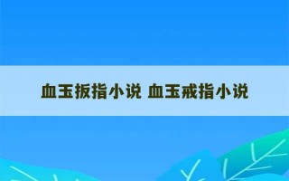 血玉扳指小说 血玉戒指小说