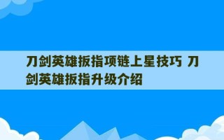 刀剑英雄扳指项链上星技巧 刀剑英雄扳指升级介绍