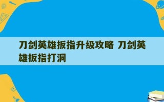 刀剑英雄扳指升级攻略 刀剑英雄扳指打洞