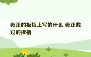 雍正的扳指上写的什么 雍正戴过的扳指