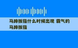 马蹄扳指什么时候出现 霸气的马蹄扳指