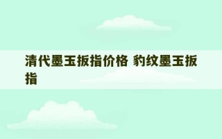 清代墨玉扳指价格 豹纹墨玉扳指