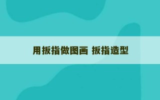 用扳指做图画 扳指造型