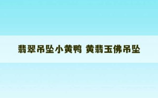 翡翠吊坠小黄鸭 黄翡玉佛吊坠