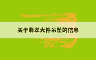 关于翡翠大件吊坠的信息