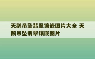 天鹅吊坠翡翠镶嵌图片大全 天鹅吊坠翡翠镶嵌图片