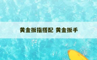 黄金扳指搭配 黄金扳手