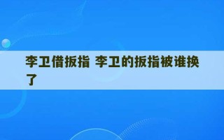 李卫借扳指 李卫的扳指被谁换了