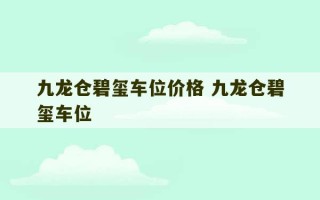 九龙仓碧玺车位价格 九龙仓碧玺车位