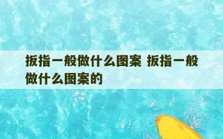 扳指一般做什么图案 扳指一般做什么图案的