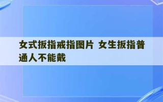 女式扳指戒指图片 女生扳指普通人不能戴