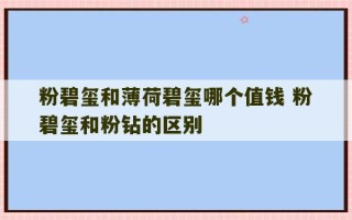 粉碧玺和薄荷碧玺哪个值钱 粉碧玺和粉钻的区别