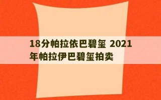 18分帕拉依巴碧玺 2021年帕拉伊巴碧玺拍卖