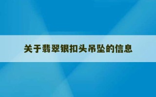 关于翡翠银扣头吊坠的信息