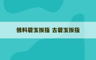 俄料碧玉扳指 古碧玉扳指