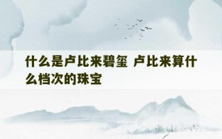 什么是卢比来碧玺 卢比来算什么档次的珠宝