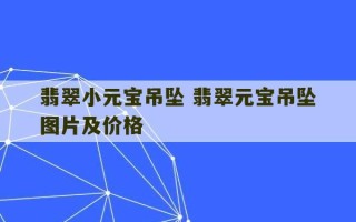 翡翠小元宝吊坠 翡翠元宝吊坠图片及价格