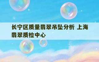 长宁区质量翡翠吊坠分析 上海翡翠质检中心