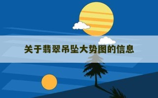 关于翡翠吊坠大势图的信息