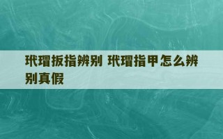 玳瑁扳指辨别 玳瑁指甲怎么辨别真假