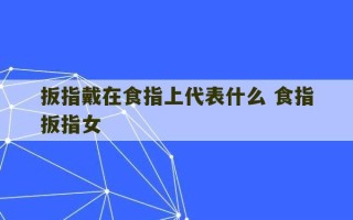 扳指戴在食指上代表什么 食指扳指女